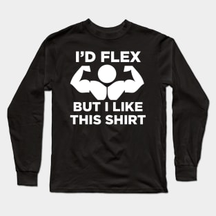 I’d Flex but I Like This Shirt Long Sleeve T-Shirt